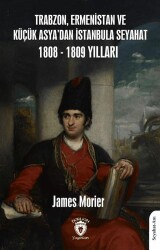 Trabzon, Ermenistan ve Küçük Asya’dan İstanbula Seyahat 1808 - 1809 Yılları - Dorlion Yayınları