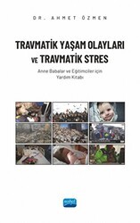Travmatik Yaşam Olayları ve Travmatik Stres - Anne Babalar ve Eğitimciler İçin Yardım Kitabı - Nobel Akademik Yayıncılık
