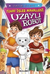 Tuhaf İşler Mahallesi Uzaylı Robot - Gülbey Yayınları