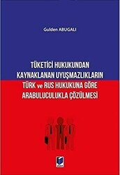 Tüketici Hukukundan Kaynaklanan Uyuşmazlıkların Türk ve Rus Hukukuna Göre Arabuluculukla Çözülmesi - Adalet Yayınevi