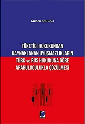 Tüketici Hukukundan Kaynaklanan Uyuşmazlıkların Türk ve Rus Hukukuna Göre Arabuluculukla Çözülmesi - 1
