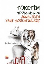 Tüketim Toplumunda Anneliğin Yeni Görünümleri - Nobel Akademik Yayıncılık