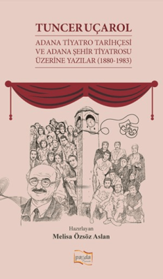 Tuncer Uçarol Adana Tiyatro Tarihçesi ve Adana Şehir Tiyatrosu Üzerine Yazılar 1880-1983 - 1