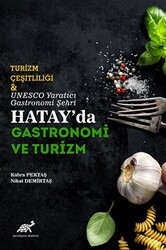 Turizm Çeşitliliği ve UNESCO Yaratıcı Gastronomi Şehri Hatay`da Gastronomi ve Turizm - Paradigma Akademi Yayınları