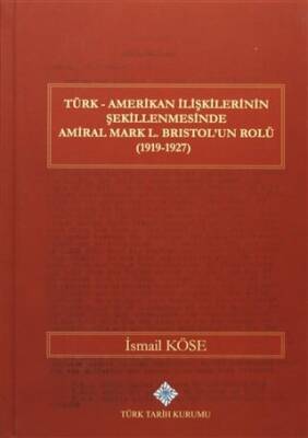 Türk Amerikan İlişkilerinin Şekillenmesinde Amiral Mark L. Bristol`un Rolü 1919-1927 - 1