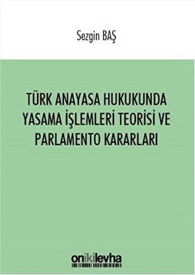 Türk Anayasa Hukukunda Yasama İşlemleri Teorisi ve Parlamento Kararları - 1