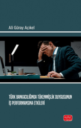 Türk Bankacılığında Tükenmişlik Duygusunun İş Performansına Etkileri - Nobel Bilimsel Eserler