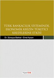 Türk Bankacılık Sisteminde Ekonomik Krizin Tüketici Kredilerine Etkisi - Hiperlink Yayınları