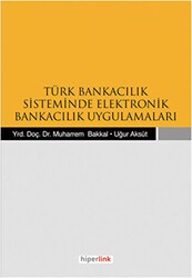 Türk Bankacılık Sisteminde Elektronik Bankacılık Uygulamaları - Hiperlink Yayınları