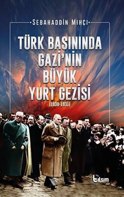 Türk Basınında Gazi’nin Büyük Yurt Gezisi 1930-1931 - 1