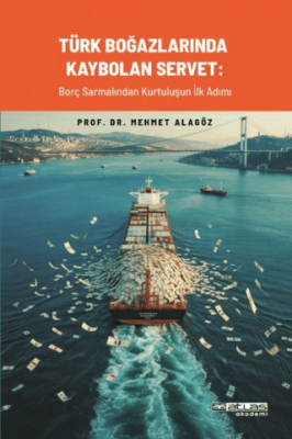 Türk Boğazlarında Kaybolan Servet: Borç Sarmalından Kurtuluşun İlk Adımı - 1