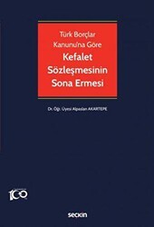 Türk Borçlar Kanunu`na Göre Kefalet Sözleşmesinin Sona Ermesi - Seçkin Yayıncılık