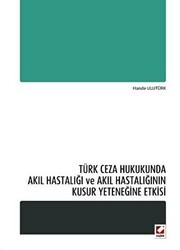 Türk Ceza Hukukunda Akıl Hastalığı ve Akıl Hastalığının Kusur Yeteneğine Etkisi - Seçkin Yayıncılık