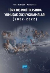 Türk Dış Politikasında Yumuşak Güç Uygulamaları 2002-2022 - Nobel Akademik Yayıncılık