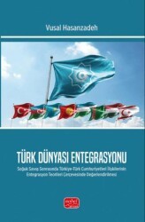 Türk Dünyası Entegrasyonu- Soğuk Savaş Sonrasında Türkiye-Türk Cumhuriyetleri İlişkilerinin Entegrasyon Teorileri Çerçevesinde Değerlendirilmesi - Nobel Bilimsel Eserler