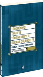 Türk Dünyası Tarihi ve Türk Medeniyeti Üzerine Düşünceler 1. Kitap - Ötüken Neşriyat