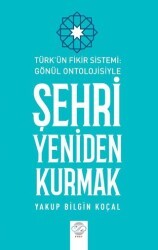 Türk Fikir Sistemi: Gönül Ontolojisiyle Şehri Yeniden Kurmak - Post Yayınevi