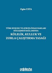 Türk Hukuku ve Avrupa İnsan Hakları Sözleşmesi Bağlamında Kölelik, Kulluk ve Zorla Çalıştırma Yasağı - On İki Levha Yayınları