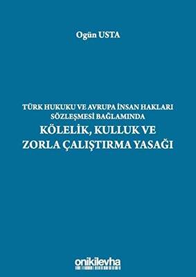 Türk Hukuku ve Avrupa İnsan Hakları Sözleşmesi Bağlamında Kölelik, Kulluk ve Zorla Çalıştırma Yasağı - 1