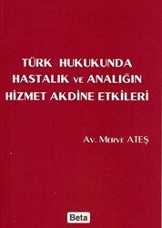 Türk Hukukunda Hastalık ve Analığın Hizmet Akdine Etkileri - Beta Yayınevi