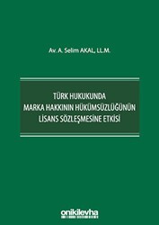 Türk Hukukunda Marka Hakkının Hükümsüzlüğünün Lisans Sözleşmesine Etkisi - On İki Levha Yayınları