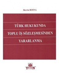 Türk Hukukunda Toplu İş Sözleşmesinden Yararlanma - Yetkin Yayınları