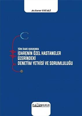 Türk İdare Hukukunda İdarenin Özel Hastaneler Üzerindeki Deneyim Yetkisi ve Sorumluluğu - 1