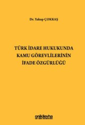 Türk İdare Hukukunda Kamu Görevlilerinin İfade Özgürlüğü - On İki Levha Yayınları