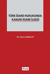 Türk İdare Hukukunda Kanuni İdare İlkesi - Beta Yayınevi