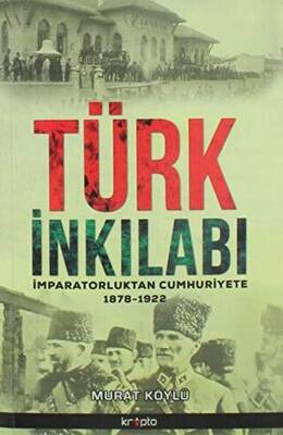 Türk İnkılabı İmparatorluktan Cumhuriyete 1878 - 1922