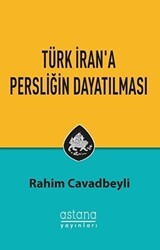 Türk İran`a Persliğin Dayatılması - Astana Yayınları