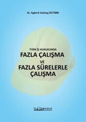 Türk İş HukukundaFazla Çalışma ve Fazla Sürelerle Çalışma - Platon Hukuk