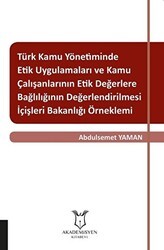 Türk Kamu Yönetiminde Etik Uygulamaları ve Kamu Çalışanlarının Etik Değerlere Bağlılığının Değerlendirilmesi: İçişleri Bakanlığı Örneklemi - Akademisyen Kitabevi
