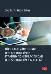 Türk Kamu Yönetiminde Teftiş ve Denetim ile Stratejik Yönetim Açısından Teftiş ve Denetimin Geleceği - Nobel Bilimsel Eserler