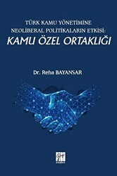 Türk Kamu Yönetimine Neoliberal Politikaların Etkisi: Kamu Özel Ortaklığı - Gazi Kitabevi
