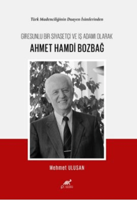 Türk Madenciliğinin Duayen İsimlerinden Giresunlu Bir Siyasetçi Ve İş Adamı Olarak Ahmet Hamdi Bozbağ - 1