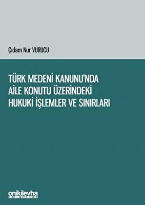Türk Medeni Kanunu`nda Aile Konutu Üzerindeki Hukuki İşlemler ve Sınırları - 1