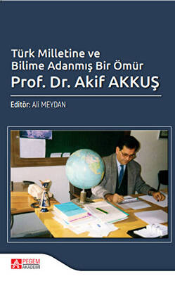 Türk Milletine ve Bilime Adanmış Bir Ömür Prof. Dr. Akif Akkuş - 1