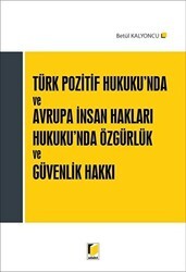 Türk Pozitif Hukuku`nda ve Avrupa İnsan Hakları Hukuku`nda Özgürlük ve Güvenlik Hakkı - Adalet Yayınevi