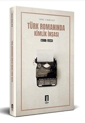Türk Romanında Kimlik İnşası 1908-1923 - İlbilge Yayıncılık