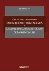 Türk Ticaret Kanunu`nun Haksız Rekabet Düzenlenmesi ve Özellikle Haksız Rekabete İlişkin Cezai Hükümleri - Platon Hukuk