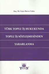 Türk Toplu İş Hukukunda Toplu İş Sözleşmesinden Yararlanma - Yetkin Yayınları