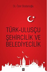 Türk Ulusçu Şehircilik ve Belediyecilik - İleri Yayınları