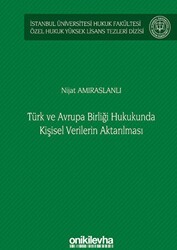 Türk ve Avrupa Birliği Hukukunda Kişisel Verilerin Aktarılması İstanbul Üniversitesi Hukuk Fakültesi Özel Hukuk Yüksek Lisans Tezleri Dizisi No: 61 - On İki Levha Yayınları