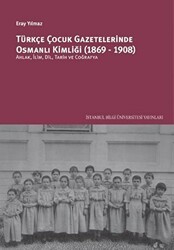 Türkçe Çocuk Gazetelerinde Osmanlı Kimliği 1869-1908 - İstanbul Bilgi Üniversitesi Yayınları