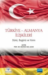Türkiye-Almanya İlişkileri - Dünü, Bugünü ve Yarını - Nobel Akademik Yayıncılık