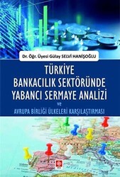 Türkiye Bankacılık Sektöründe Yabancı Sermaye Analizi ve Avrupa Birliği Ülkeleri Karşılaştırması - Ekin Basım Yayın