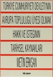 Türkiye Cumhuriyeti Devleti`nin Avrupa Topluluğu Üyesi Olmak Hakkı ve İsteğinin Tarihsel Kaynakları - Hil Yayınları