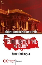 Türkiye Cumhuriyeti Devleti`nin Cumhuriyeti`ne Ne Oldu? - Cumhuriyet Kitapları