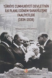 Türkiye Cumhuriyeti Devleti`nin İlk Planlı Dönem Sanayileşme Faaliyetleri 1934-1938 - Atatürk Araştırma Merkezi